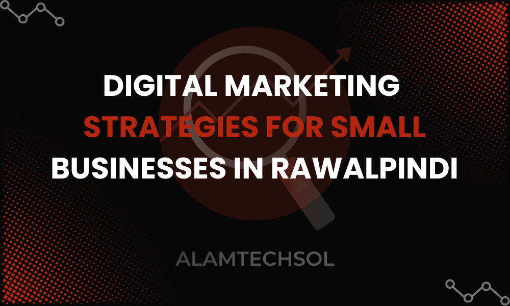 Digital Marketing Strategies for Small Businesses in Rawalpindi